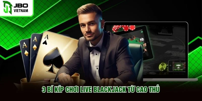 3 bí kíp chơi Live Blackjack từ cao thủ