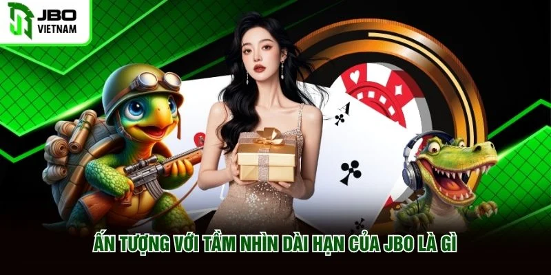 Ấn tượng với tầm nhìn dài hạn của JBO là gì
