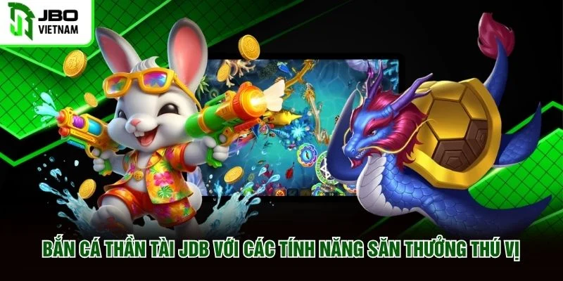 Bắn Cá Thần Tài JDB với các tính năng săn thưởng thú vị