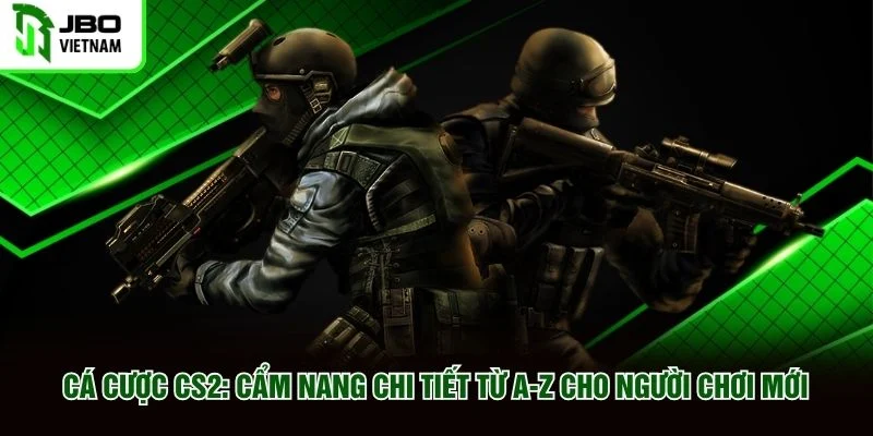 Cá Cược CS2 Cẩm Nang Chi Tiết Từ A Z Cho Người Chơi Mới