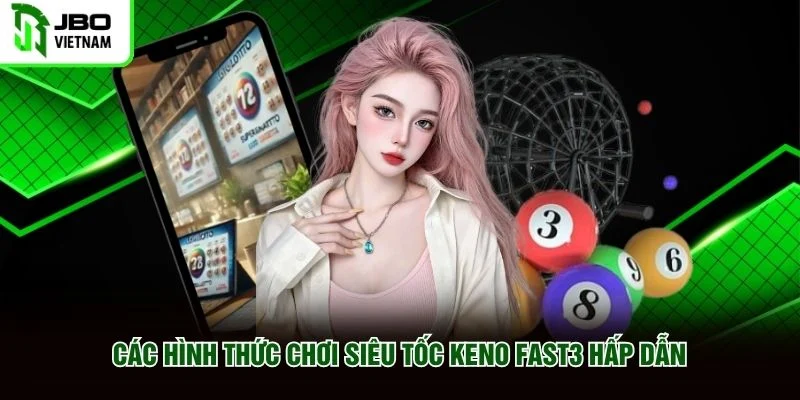 Các hình thức chơi Siêu Tốc Keno Fast3 hấp dẫn