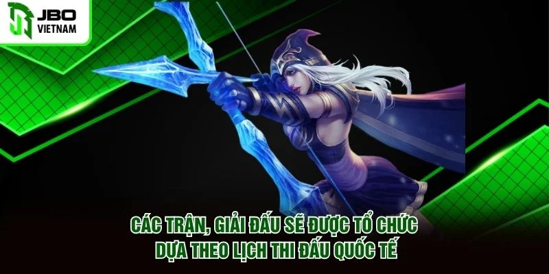 Các trận, giải đấu sẽ được tổ chức dựa theo lịch thi đấu quốc tế