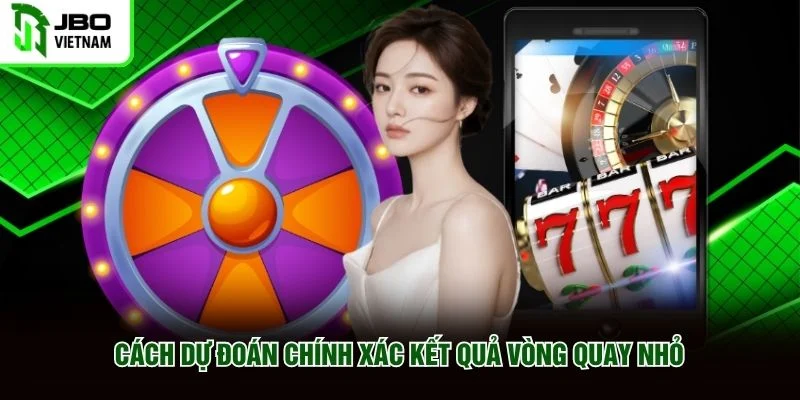 Cách dự đoán chính xác kết quả vòng quay nhỏ