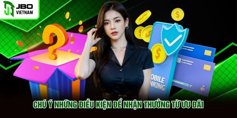 Chú ý những điều kiện để nhận thưởng từ ưu đãi Chú ý những điều kiện để nhận thưởng từ ưu đãi