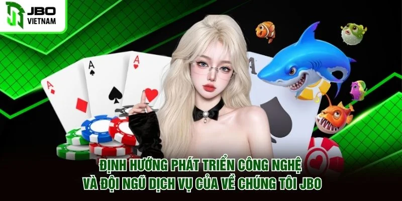 Định hướng phát triển công nghệ và đội ngũ dịch vụ của Về Chúng Tôi JBO Định hướng phát triển công nghệ và đội ngũ dịch vụ của Về Chúng Tôi JBO