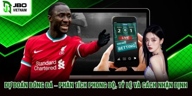 Dự Đoán Bóng Đá Phân Tích Phong Độ Tỷ Lệ Và Cách Nhận Định