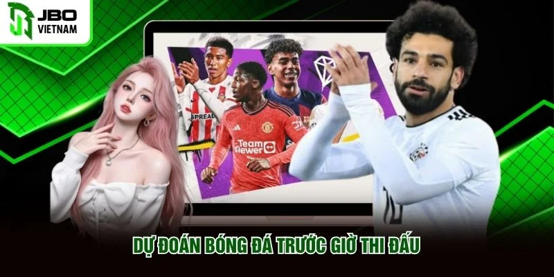 Dự đoán bóng đá trước giờ thi đấu