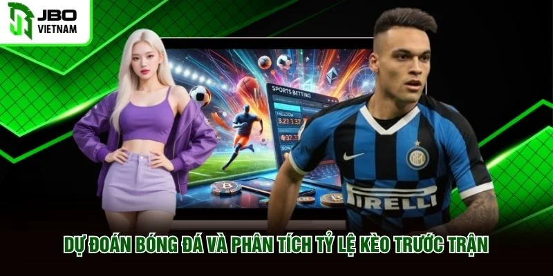 Dự đoán bóng đá và phân tích tỷ lệ kèo trước trận