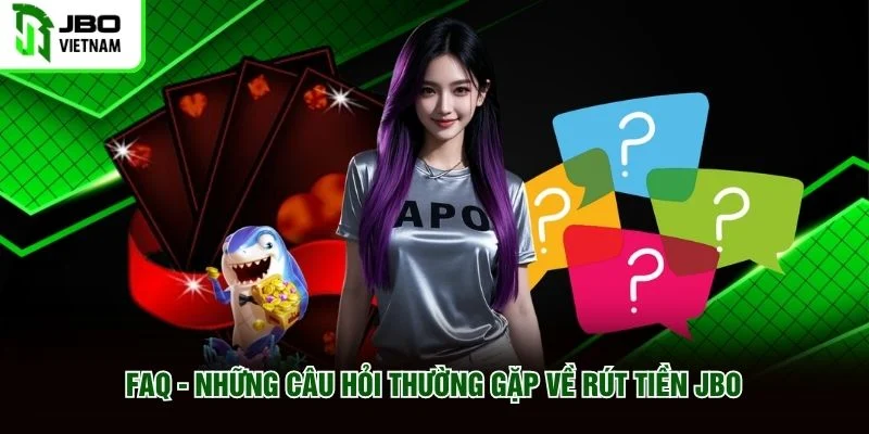 FAQ - Những câu hỏi thường gặp về rút tiền JBO FAQ - Những câu hỏi thường gặp về rút tiền JBO