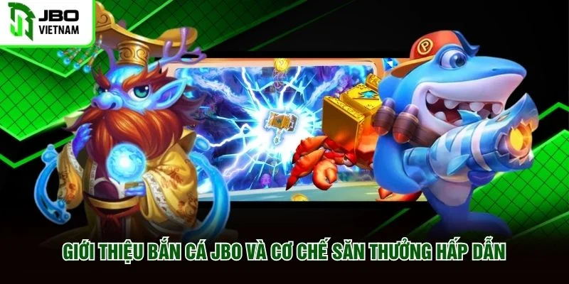 Giới thiệu bắn cá JBO và cơ chế săn thưởng hấp dẫn