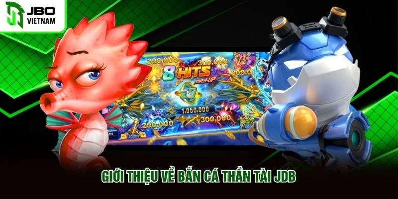 Giới thiệu về Bắn Cá Thần Tài JDB