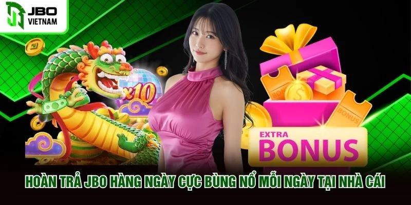 Hoàn Trả JBO Hàng Ngày Cực Bùng Nổ Mỗi Ngày Tại Nhà Cái