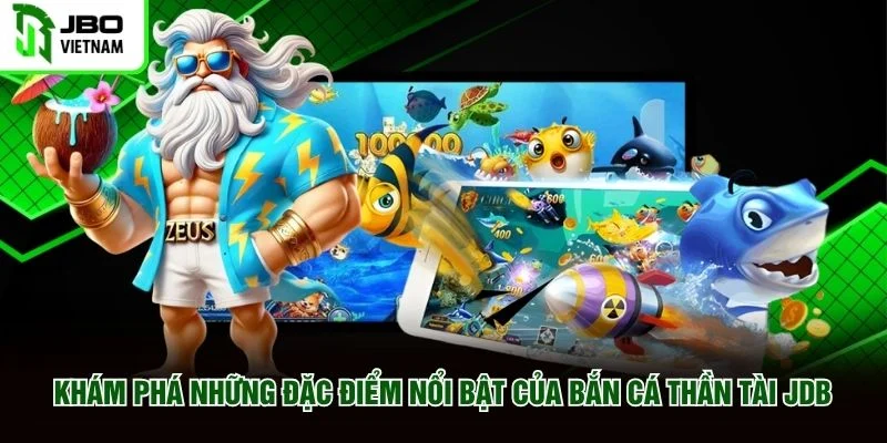 Khám phá những đặc điểm nổi bật của Bắn Cá Thần Tài JDB