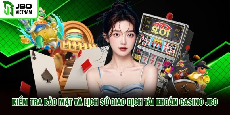 Kiểm tra bảo mật và lịch sử giao dịch tài khoản Casino JBO