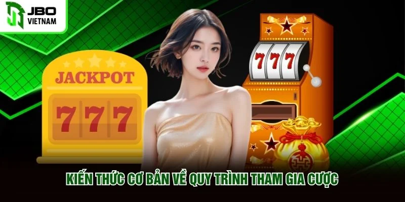 Kiến thức cơ bản về quy trình tham gia cược