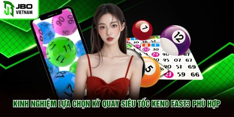 Kinh nghiệm lựa chọn kỳ quay Siêu Tốc Keno Fast3 phù hợp