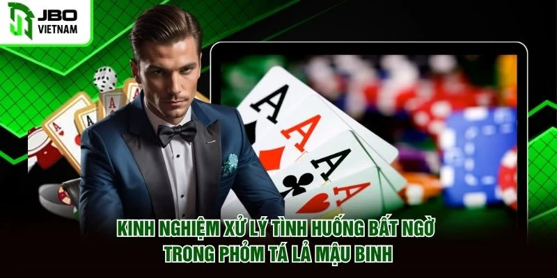 Kinh nghiệm xử lý tình huống bất ngờ trong Phỏm Tá Lả Mậu Binh