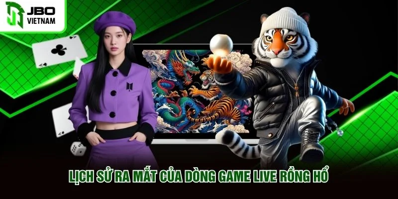 Lịch sử ra mắt của dòng game Live Rồng Hổ