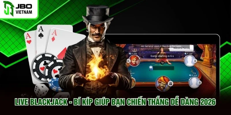 Live Blackjack Bí Kíp Giúp Bạn Chiến Thắng Dễ Dàng 2026