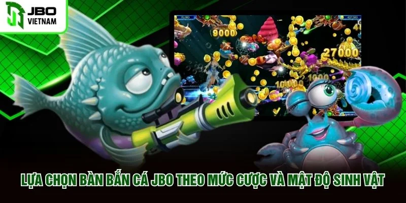 Lựa chọn bàn bắn cá JBO theo mức cược và mật độ sinh vật