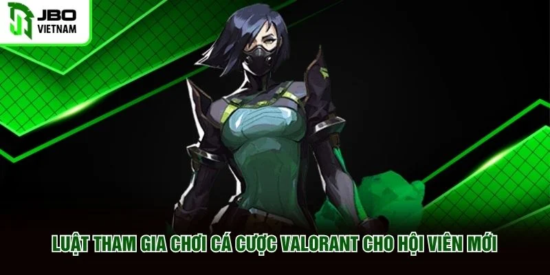 Luật tham gia chơi cá cược Valorant cho hội viên mới