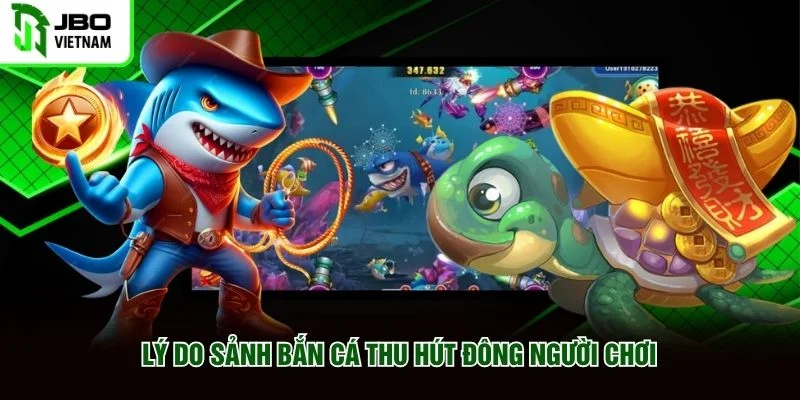 Lý do sảnh bắn cá thu hút đông người chơi