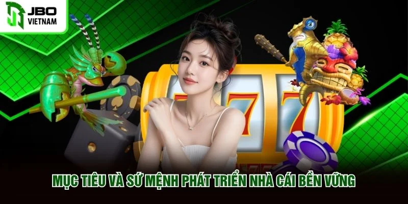 Mục tiêu và sứ mệnh phát triển nhà cái bền vững Mục tiêu và sứ mệnh phát triển nhà cái bền vững