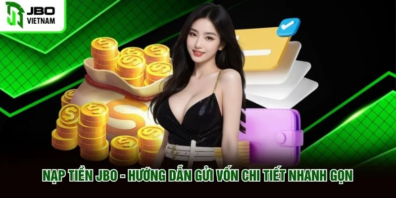 Nạp Tiền JBO - Hướng Dẫn Gửi Vốn Chi Tiết Nhanh Gọn