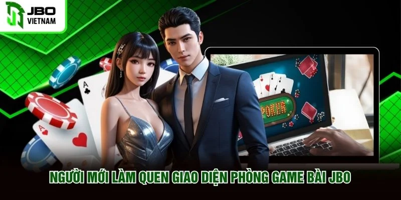 Người mới làm quen giao diện phòng game bài JBO