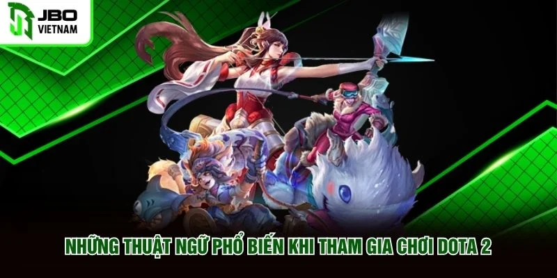 Những thuật ngữ phổ biến khi tham gia chơi Dota 2