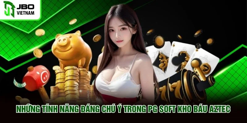 Những tính năng đáng chú ý trong PG Soft Kho Báu Aztec