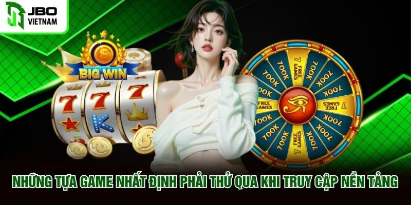 Những tựa game nhất định phải thử qua khi truy cập nền tảng
