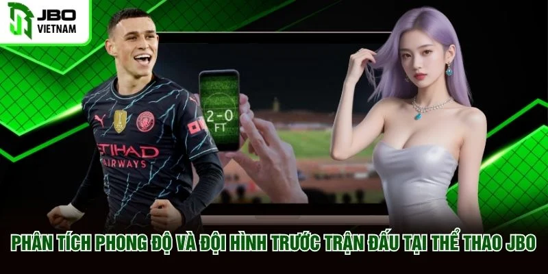 Phân tích phong độ và đội hình trước trận đấu tại thể thao JBO