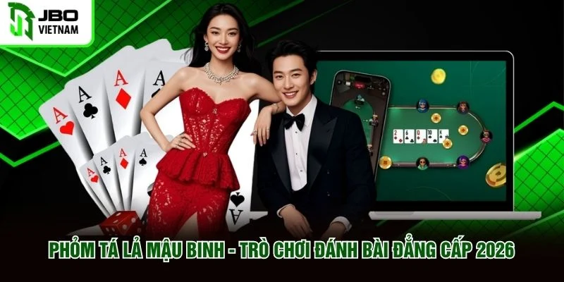 Phỏm Tá Lả Mậu Binh - Trò Chơi Đánh Bài Đẳng Cấp 2026
