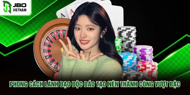 Phong cách lãnh đạo độc đáo tạo nên thành công vượt bậc