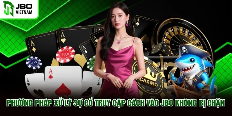 Phương pháp xử lý sự cố truy cập cách vào JBO không bị chặn Phương pháp xử lý sự cố truy cập cách vào JBO không bị chặn
