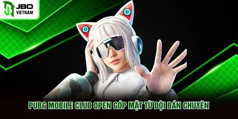 PUBG Mobile Club Open góp mặt từ đội bán chuyên