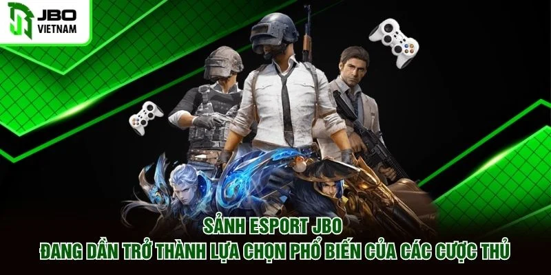 Sảnh Esport JBO đang dần trở thành lựa chọn phổ biến của các cược thủ