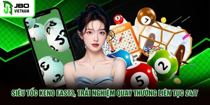 Siêu Tốc Keno Fast3 Trải Nghiệm Quay Thưởng Liên Tục 24 7