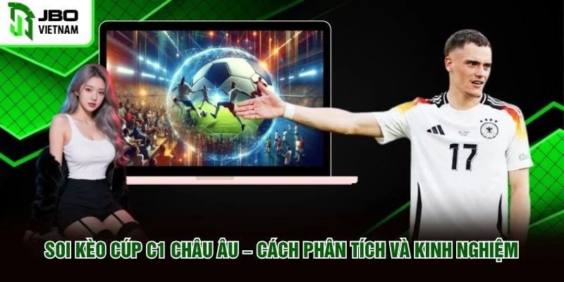 Soi Kèo Cúp C1 Châu Âu – Cách Phân Tích Và Kinh Nghiệm