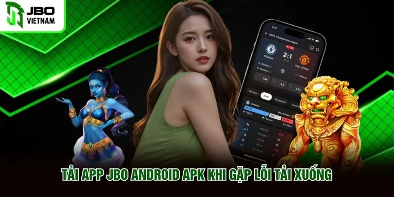 Tải app JBO Android APK khi gặp lỗi tải xuống