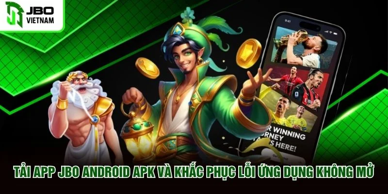 Tải app JBO Android APK và khắc phục lỗi ứng dụng không mở