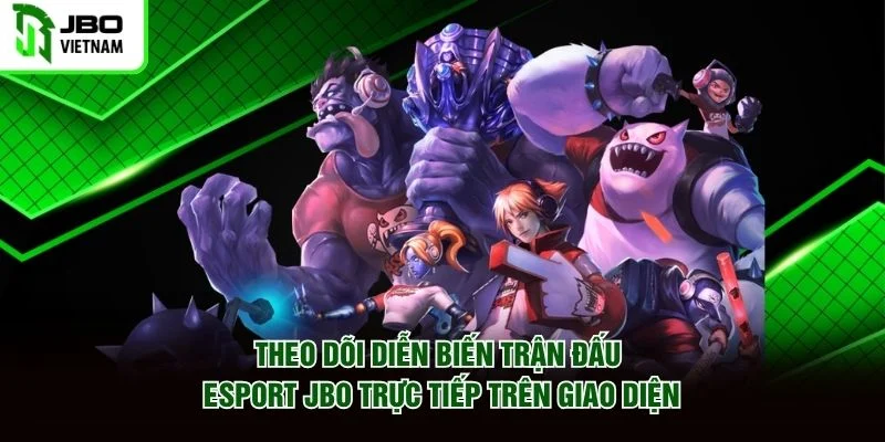 Theo dõi diễn biến trận đấu Esport JBO trực tiếp trên giao diện