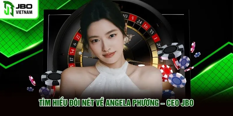 Tìm hiểu đôi nét về Angela Phương – CEO JBO