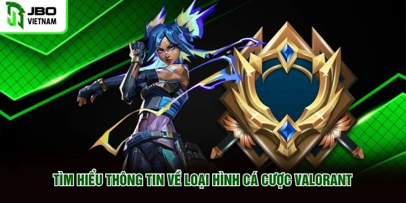 Tìm hiểu thông tin về loại hình cá cược Valorant