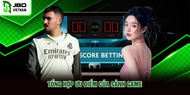 Tổng hợp ưu điểm của sảnh game