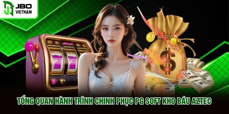 Tổng quan hành trình chinh phục PG Soft Kho Báu Aztec