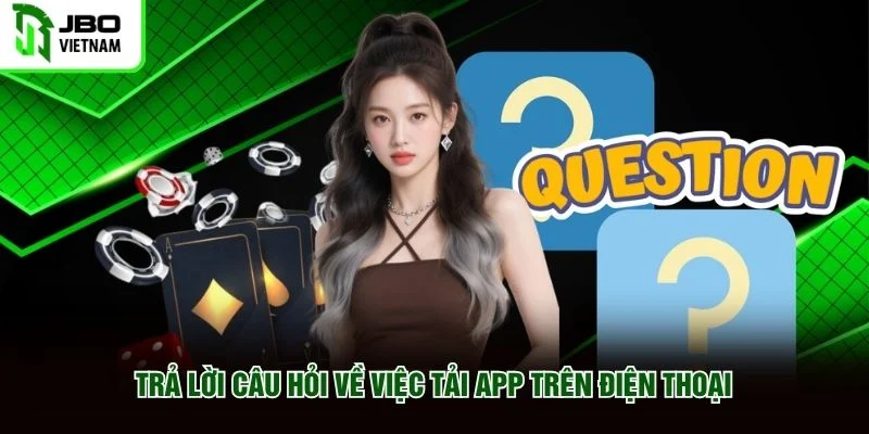 Trả lời câu hỏi về việc tải app trên điện thoại