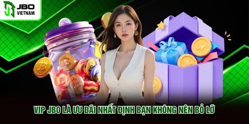 VIP JBO là ưu đãi nhất định bạn không nên bỏ lỡ